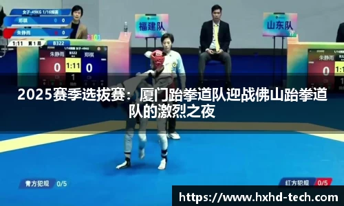 2025赛季选拔赛：厦门跆拳道队迎战佛山跆拳道队的激烈之夜