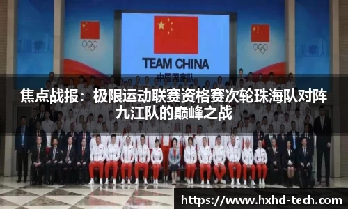 焦点战报：极限运动联赛资格赛次轮珠海队对阵九江队的巅峰之战